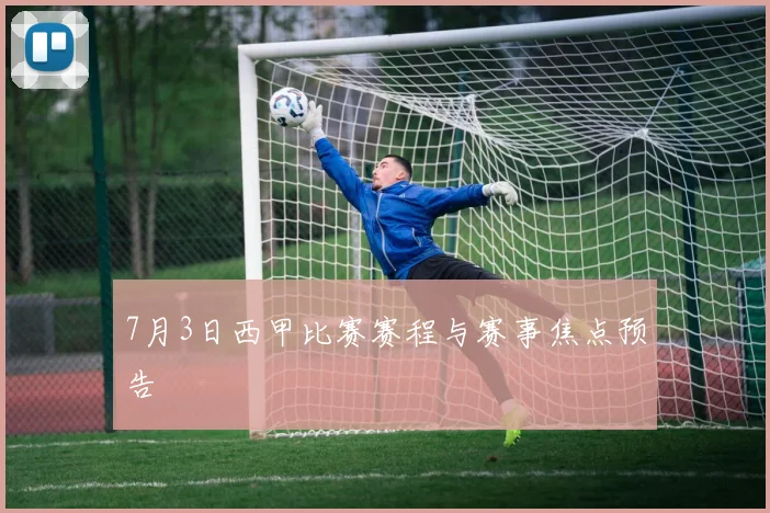 7月3日西甲比赛赛程与赛事焦点预告